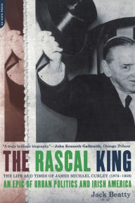 Title: The Rascal King: The Life And Times Of James Michael Curley (1874-1958), Author: Jack Beatty