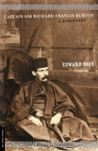 Title: Captain Sir Richard Francis Burton: A Biography, Author: Edward Rice