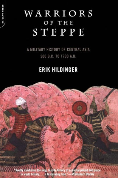 Warriors Of The Steppe: A Military History of Central Asia, 500 B.C. to 1700 A.D.