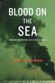 Title: Blood On The Sea: American Destroyers Lost In World War II, Author: Robert Sinclair Parkin