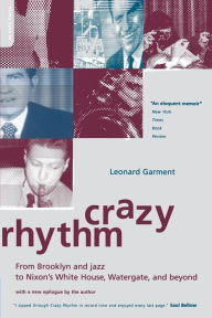 Title: Crazy Rhythm: From Brooklyn And Jazz To Nixon's White House, Watergate, And Beyond, Author: Leonard Garment
