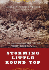 Title: Storming Little Round Top: The 15th Alabama And Their Fight For The High Ground, July 2, 1863, Author: Philip Tucker