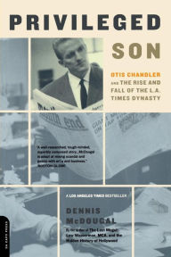 Title: Privileged Son: Otis Chandler And The Rise And Fall Of The L.A. Times Dynasty, Author: Dennis McDougal