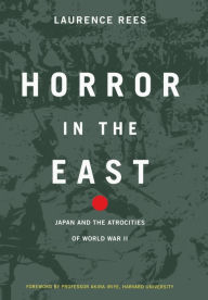 Title: Horror In The East: Japan And The Atrocities Of World War 2, Author: Laurence Rees