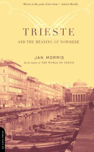 Title: Trieste And The Meaning Of Nowhere, Author: Jan Morris