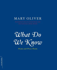 Title: What Do We Know: Poems and Prose Poems, Author: Mary Oliver