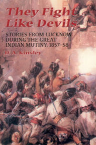 Title: They Fight like Devils: Stories from Lucknow during the Great Indian Mutiny, 1857-58, Author: D.a. Kinsley