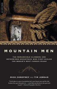 Title: Mountain Men: The Remarkable Climbers And Determined Eccentrics Who First Scaled The World's Most Famous Peaks, Author: Mick Conefrey