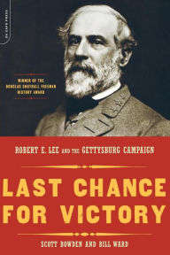 Title: Last Chance For Victory: Robert E. Lee And The Gettysburg Campaign, Author: Scott Bowden