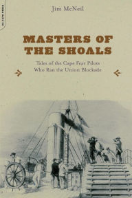 Title: Masters of the Shoals: Tales of the Cape Fear Pilots who Ran the Union Blockade, Author: Jim McNeil