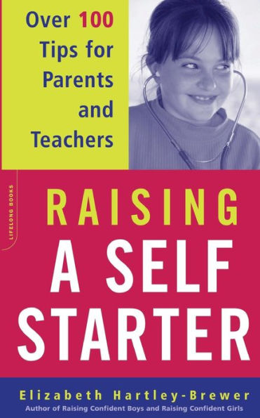 Raising A Self-starter: Over 100 Tips For Parents And Teachers