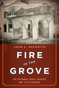 Title: Fire in the Grove: The Cocoanut Grove Tragedy and Its Aftermath, Author: John C. Esposito