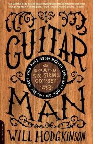 Title: Guitar Man: A Six-String Odyssey, or, You Love that Guitar More than You Love Me, Author: Will Hodgkinson