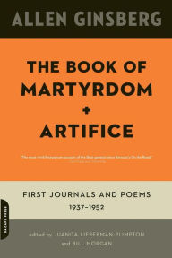 Title: The Book of Martyrdom and Artifice: First Journals and Poems: 1937-1952, Author: Allen Ginsberg