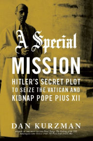Title: A Special Mission: Hitler's Secret Plot to Seize the Vatican and Kidnap Pope Pius XII, Author: Dan Kurzman