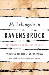 Title: Michelangelo in Ravensbruck: One Woman's War Against the Nazis, Author: Karolina Lanckoronska