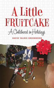 Title: A Little Fruitcake: A Childhood in Holidays, Author: David Valdes Greenwood