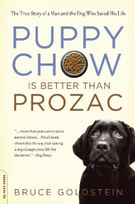 Title: Puppy Chow Is Better Than Prozac: The True Story of a Man and the Dog Who Saved His Life, Author: Bruce Goldstein