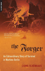 Title: The Forger: An Extraordinary Story of Survival in Wartime Berlin, Author: Cioma Schönhaus