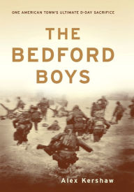 Title: The Bedford Boys: One American Town's Ultimate D-day Sacrifice, Author: Alex Kershaw