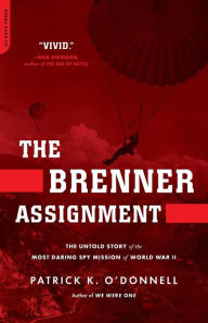Title: The Brenner Assignment: The Untold Story of the Most Daring Spy Mission of World War II, Author: Patrick K. O'Donnell