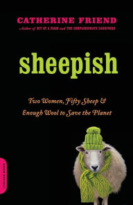 Title: Sheepish: Two Women, Fifty Sheep, and Enough Wool to Save the Planet, Author: Catherine Friend