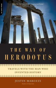 Title: The Way of Herodotus: Travels with the Man Who Invented History, Author: Justin Marozzi