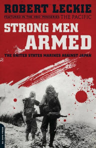 Title: Strong Men Armed: The United States Marines Against Japan, Author: Robert Leckie