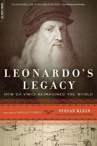 Title: Leonardo's Legacy: How Da Vinci Reimagined the World, Author: Stefan Klein