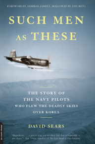 Title: Such Men as These: The Story of the Navy Pilots Who Flew the Deadly Skies over Korea, Author: David Sears