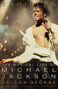 Title: Thriller: The Musical Life of Michael Jackson, Author: Nelson George