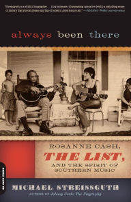 Title: Always Been There: Rosanne Cash, The List, and the Spirit of Southern Music, Author: Michael Streissguth