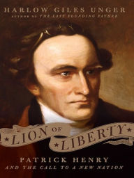 Title: Lion of Liberty: Patrick Henry and the Call to a New Nation, Author: Harlow Giles Unger