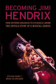 Title: Becoming Jimi Hendrix: From Southern Crossroads to Psychedelic London, the Untold Story of a Musical Genius, Author: Steven Roby
