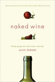 Title: Naked Wine: Letting Grapes Do What Comes Naturally, Author: Alice Feiring