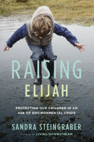 Title: Raising Elijah: Protecting Our Children in an Age of Environmental Crisis, Author: Sandra Steingraber