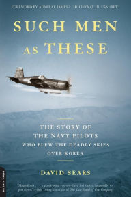 Title: Such Men as These: The Story of the Navy Pilots Who Flew the Deadly Skies over Korea, Author: David Sears