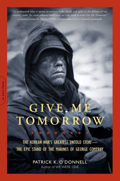 Give Me Tomorrow: The Korean War's Greatest Untold Story--The Epic Stand of the Marines of George Company