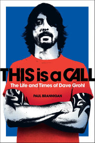 Title: This Is a Call: The Life and Times of Dave Grohl, Author: Paul Brannigan