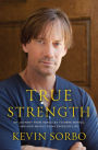 True Strength: My Journey from Hercules to Mere Mortal--and How Nearly Dying Saved My Life