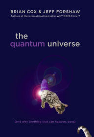 Title: The Quantum Universe: (And Why Anything That Can Happen, Does), Author: Brian Cox