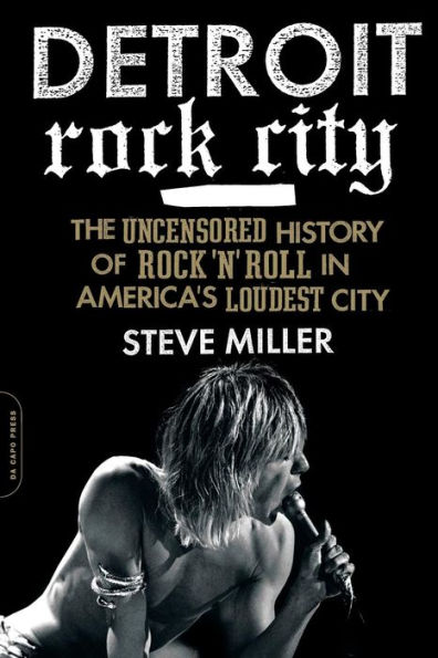 Detroit Rock City: The Uncensored History of Rock 'n' Roll in America's Loudest City