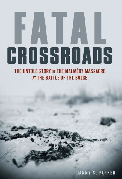 Fatal Crossroads: The Untold Story of the Malmedy Massacre at the Battle of the Bulge