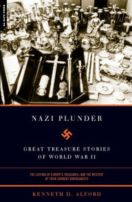 Title: Nazi Plunder: Great Treasure Stories Of World War II, Author: Kenneth D. Alford