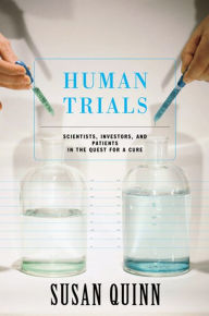 Title: Human Trials: Scientists, Investors, And Patients In The Quest For A Cure, Author: Susan Quinn