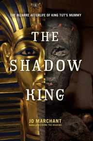 Title: The Shadow King: The Bizarre Afterlife of King Tut's Mummy, Author: Jo Marchant