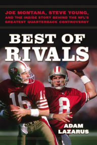 Title: Best of Rivals: Joe Montana, Steve Young, and the Inside Story behind the NFL's Greatest Quarterback Controversy, Author: Adam Lazarus