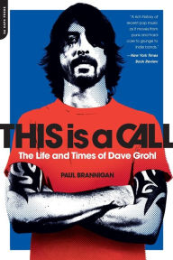 Title: This Is a Call: The Life and Times of Dave Grohl, Author: Paul Brannigan