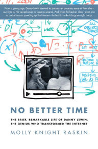 Title: No Better Time: The Brief, Remarkable Life of Danny Lewin, the Genius Who Transformed the Internet, Author: Molly Knight Raskin