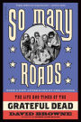 So Many Roads: The Life and Times of the Grateful Dead